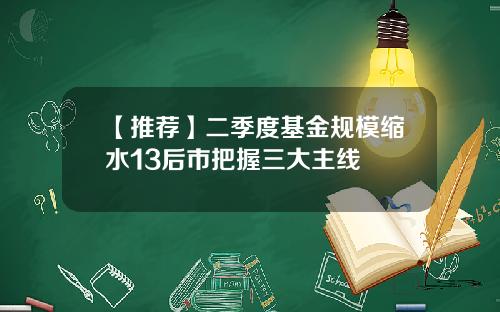 【推荐】二季度基金规模缩水13后市把握三大主线