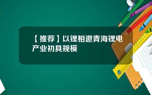 【推荐】以锂相邀青海锂电产业初具规模