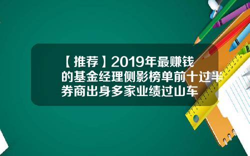 【推荐】2019年最赚钱的基金经理侧影榜单前十过半券商出身多家业绩过山车