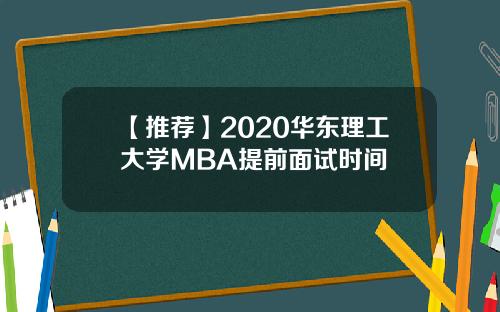 【推荐】2020华东理工大学MBA提前面试时间