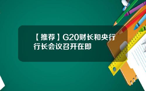 【推荐】G20财长和央行行长会议召开在即