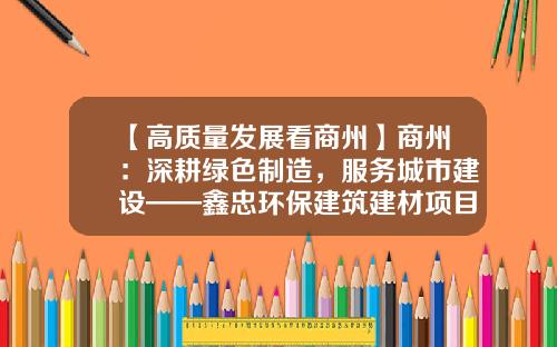 【高质量发展看商州】商州：深耕绿色制造，服务城市建设——鑫忠环保建筑建材项目