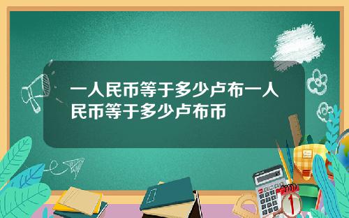 一人民币等于多少卢布一人民币等于多少卢布币