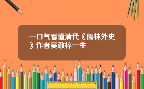 一口气看懂清代《儒林外史》作者吴敬梓一生