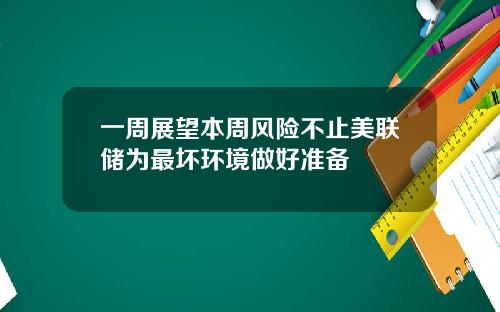 一周展望本周风险不止美联储为最坏环境做好准备