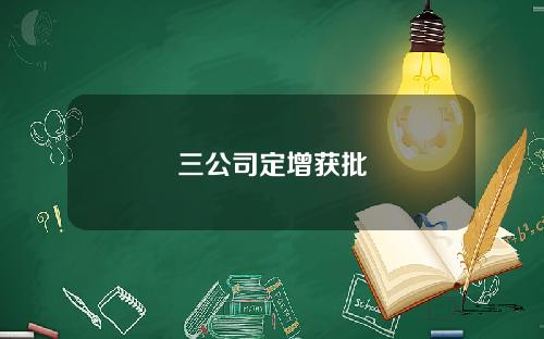 三公司定增获批