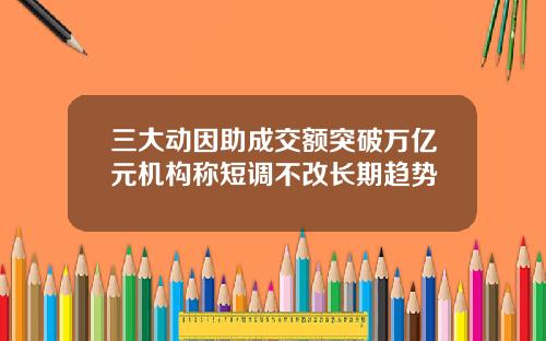 三大动因助成交额突破万亿元机构称短调不改长期趋势