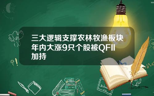 三大逻辑支撑农林牧渔板块年内大涨9只个股被QFII加持