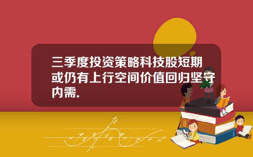 三季度投资策略科技股短期或仍有上行空间价值回归坚守内需.