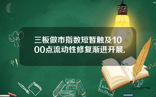 三板做市指数短暂触及1000点流动性修复渐进开展.