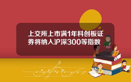 上交所上市满1年科创板证券将纳入沪深300等指数