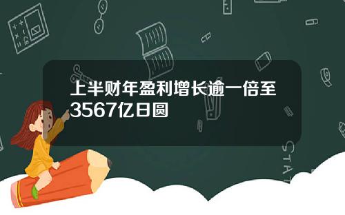 上半财年盈利增长逾一倍至3567亿日圆