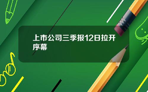 上市公司三季报12日拉开序幕