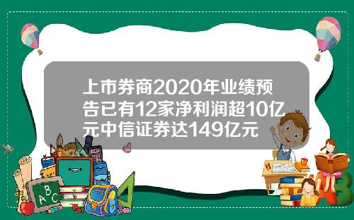 上市券商2020年业绩预告已有12家净利润超10亿元中信证券达149亿元