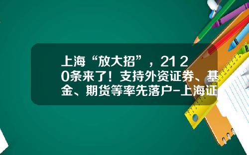 上海“放大招”，21+20条来了！支持外资证券、基金、期货等率先落户-上海证券基金