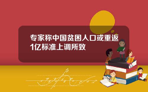 专家称中国贫困人口或重返1亿标准上调所致