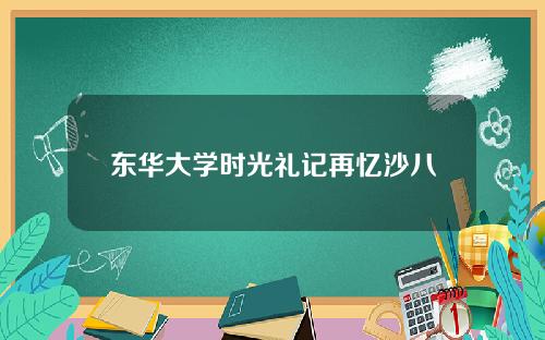 东华大学时光礼记再忆沙八