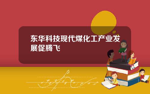 东华科技现代煤化工产业发展促腾飞