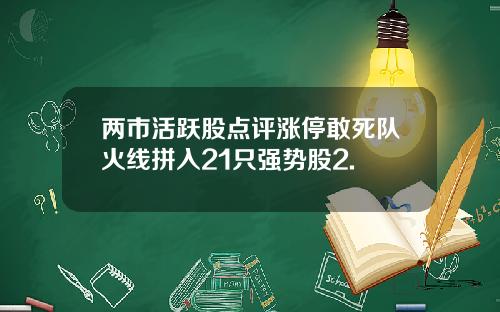 两市活跃股点评涨停敢死队火线拼入21只强势股2.