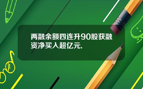 两融余额四连升90股获融资净买入超亿元.