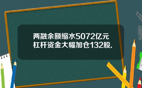 两融余额缩水5072亿元杠杆资金大幅加仓132股.