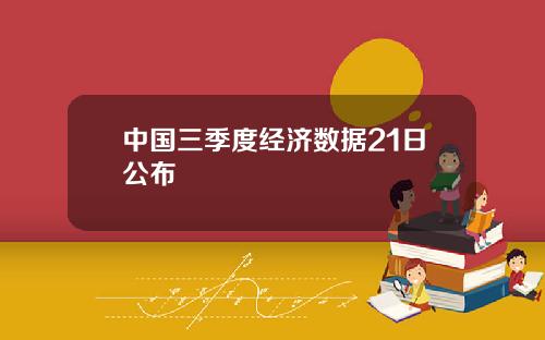 中国三季度经济数据21日公布