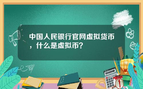 中国人民银行官网虚拟货币，什么是虚拟币？