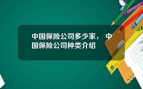 中国保险公司多少家， 中国保险公司种类介绍