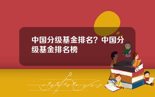 中国分级基金排名？中国分级基金排名榜