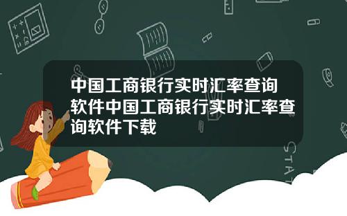 中国工商银行实时汇率查询软件中国工商银行实时汇率查询软件下载