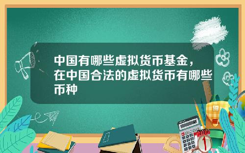 中国有哪些虚拟货币基金，在中国合法的虚拟货币有哪些币种