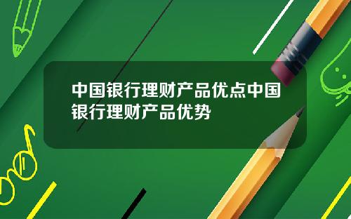 中国银行理财产品优点中国银行理财产品优势