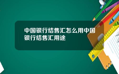 中国银行结售汇怎么用中国银行结售汇用途