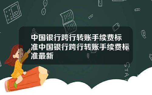 中国银行跨行转账手续费标准中国银行跨行转账手续费标准最新