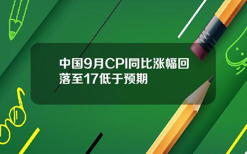 中国9月CPI同比涨幅回落至17低于预期