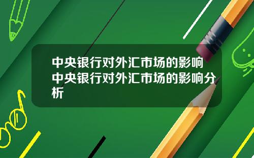 中央银行对外汇市场的影响中央银行对外汇市场的影响分析