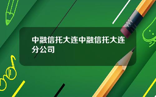 中融信托大连中融信托大连分公司