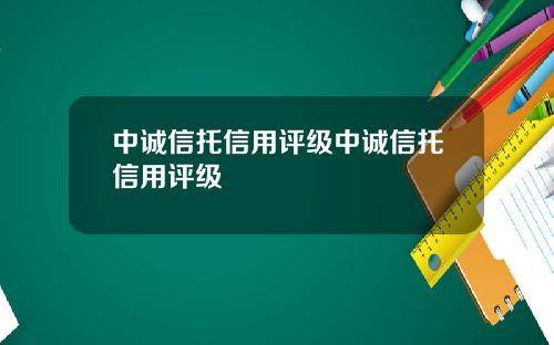 中诚信托信用评级中诚信托信用评级