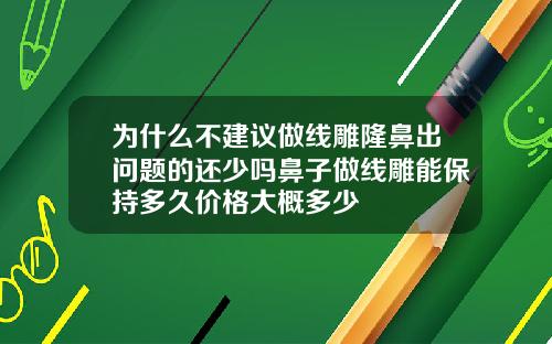 为什么不建议做线雕隆鼻出问题的还少吗鼻子做线雕能保持多久价格大概多少