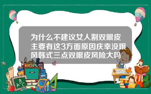 为什么不建议女人割双眼皮主要有这3方面原因庆幸没跟风韩式三点双眼皮风险大吗