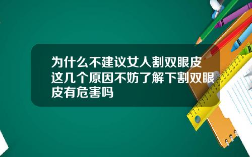 为什么不建议女人割双眼皮这几个原因不妨了解下割双眼皮有危害吗