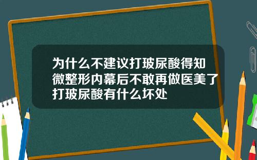 为什么不建议打玻尿酸得知微整形内幕后不敢再做医美了打玻尿酸有什么坏处