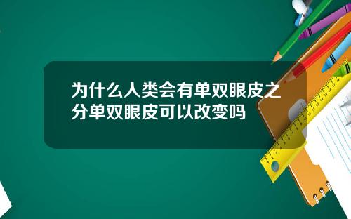 为什么人类会有单双眼皮之分单双眼皮可以改变吗