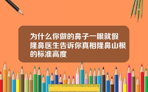 为什么你做的鼻子一眼就假隆鼻医生告诉你真相隆鼻山根的标准高度