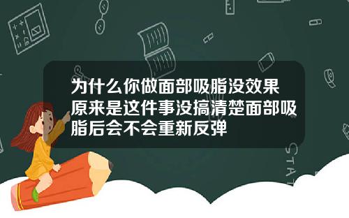 为什么你做面部吸脂没效果原来是这件事没搞清楚面部吸脂后会不会重新反弹