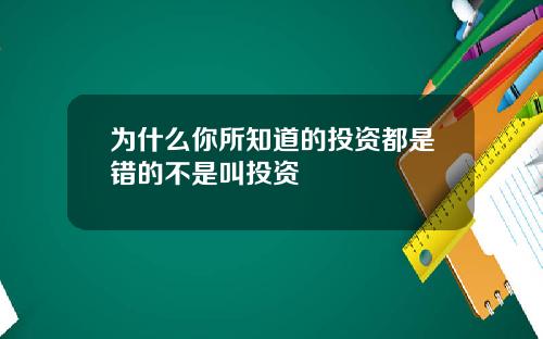 为什么你所知道的投资都是错的不是叫投资