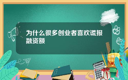 为什么很多创业者喜欢谎报融资额