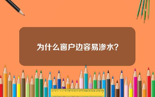 为什么窗户边容易渗水？