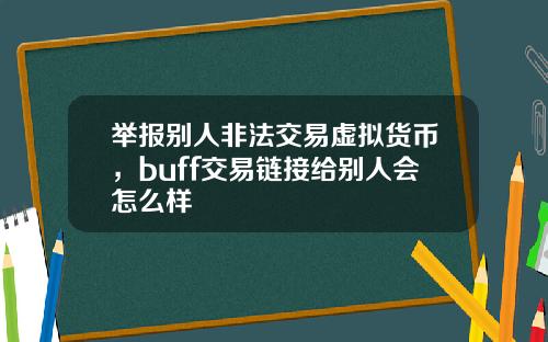 举报别人非法交易虚拟货币，buff交易链接给别人会怎么样