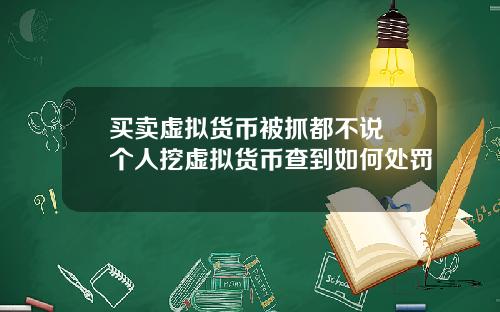 买卖虚拟货币被抓都不说 个人挖虚拟货币查到如何处罚